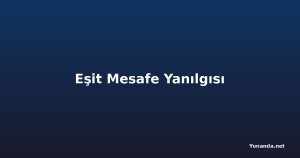Eşit Mesafe Yanılgısı
