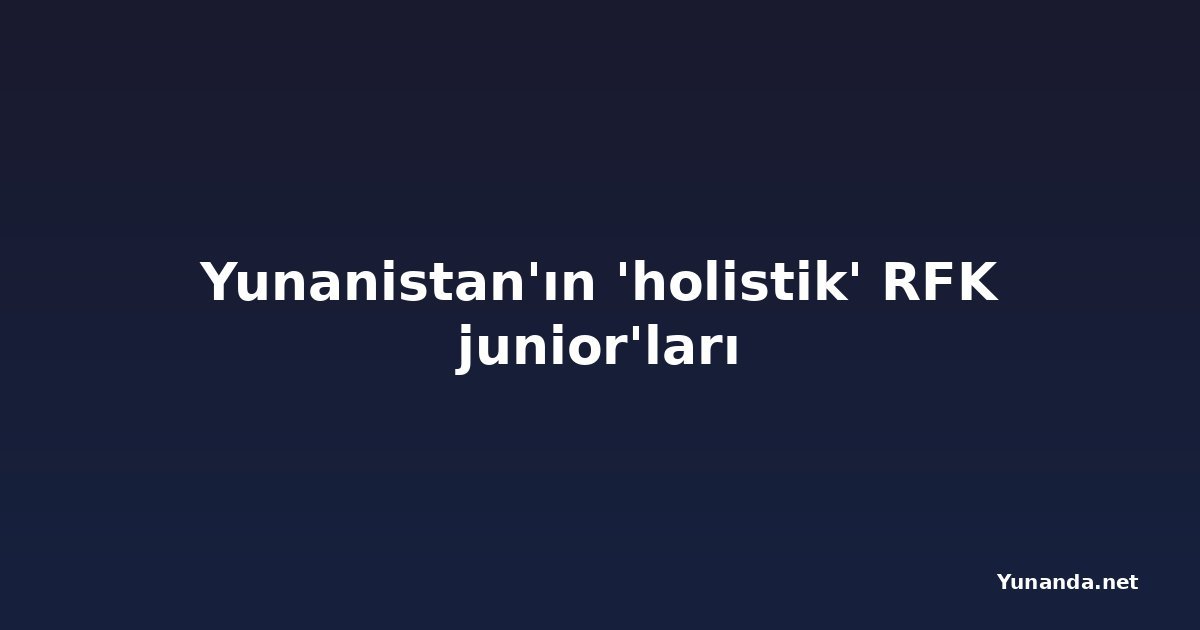 Yunanistan'ın 'holistik' RFK junior'ları