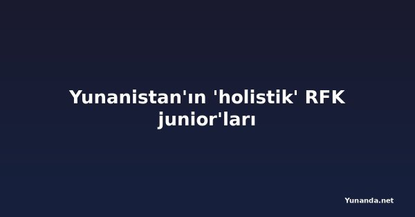 Yunanistan'ın 'holistik' RFK junior'ları