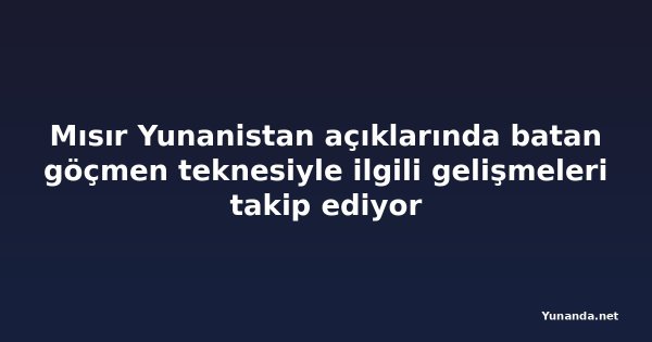 Mısır Yunanistan açıklarında batan göçmen teknesiyle ilgili gelişmeleri takip ediyor
