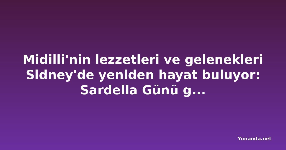 Midilli'nin lezzetleri ve gelenekleri Sidney'de yeniden hayat buluyor: Sardella Günü geri dönüyor