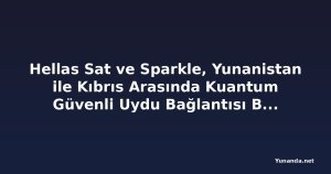 Hellas Sat ve Sparkle, Yunanistan ile Kıbrıs Arasında Kuantum Güvenli Uydu Bağlantısı Başardı