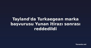 Tayland'da Turkaegean marka başvurusu Yunan itirazı sonrası reddedildi