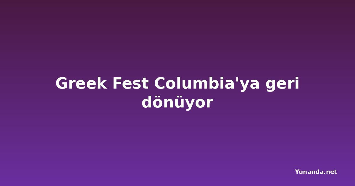 Greek Fest Columbia'ya geri dönüyor