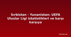 Sırbistan - Yunanistan: UEFA Uluslar Ligi istatistikleri ve karşı karşıya