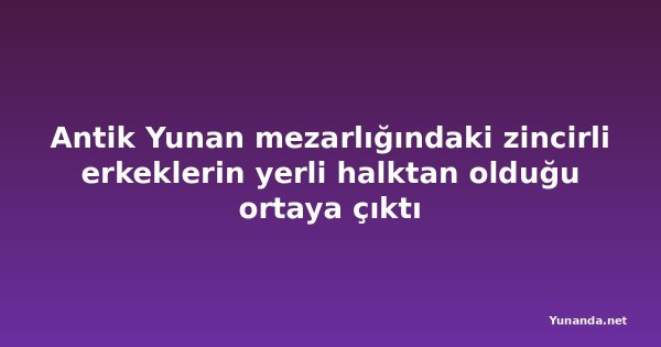 Antik Yunan mezarlığındaki zincirli erkeklerin yerli halktan olduğu ortaya çıktı