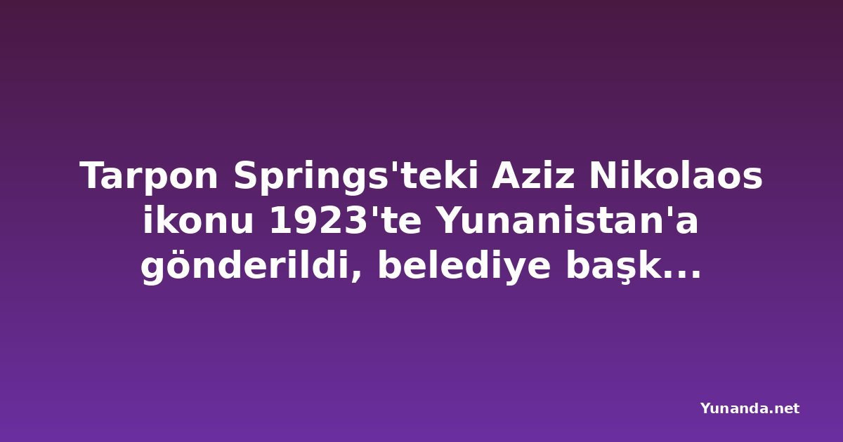 Tarpon Springs'teki Aziz Nikolaos ikonu 1923'te Yunanistan'a gönderildi, belediye başkanı geri istiyor
