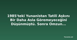 1985'teki Yunanistan Tatili Aşkını Bir Daha Asla Göremeyeceğini Düşünmüştü. Sonra Omzuna Biri Dokundu