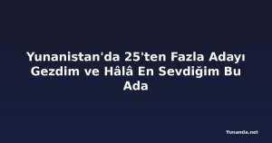 Yunanistan'da 25'ten Fazla Adayı Gezdim ve Hâlâ En Sevdiğim Bu Ada