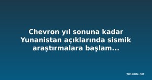 Chevron yıl sonuna kadar Yunanistan açıklarında sismik araştırmalara başlamaya hazırlanıyor