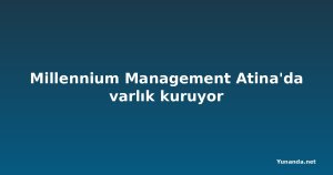 Millennium Management Atina'da varlık kuruyor