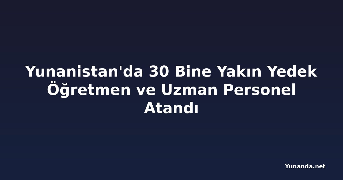 Yunanistan'da 30 Bine Yakın Yedek Öğretmen ve Uzman Personel Atandı