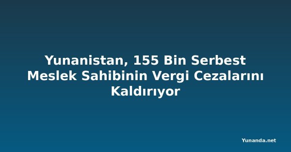 Yunanistan, 155 Bin Serbest Meslek Sahibinin Vergi Cezalarını Kaldırıyor