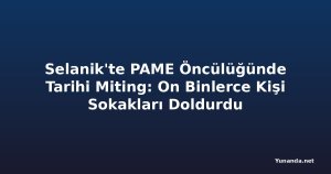 Selanik'te PAME Öncülüğünde Tarihi Miting: On Binlerce Kişi Sokakları Doldurdu