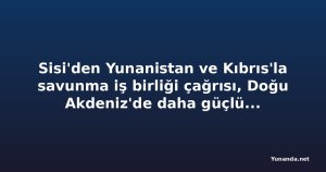 Sisi'den Yunanistan ve Kıbrıs'la savunma iş birliği çağrısı, Doğu Akdeniz'de daha güçlü koordinasyon
