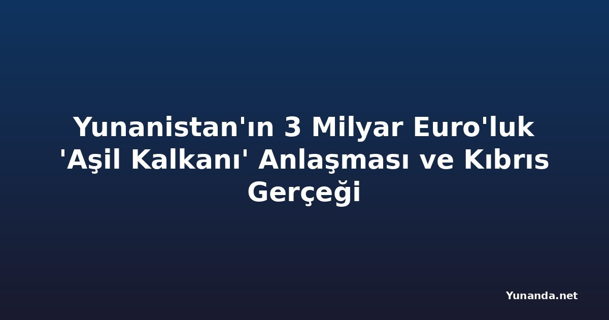 Yunanistan'ın 3 Milyar Euro'luk 'Aşil Kalkanı' Anlaşması ve Kıbrıs Gerçeği