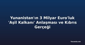 Yunanistan'ın 3 Milyar Euro'luk 'Aşil Kalkanı' Anlaşması ve Kıbrıs Gerçeği