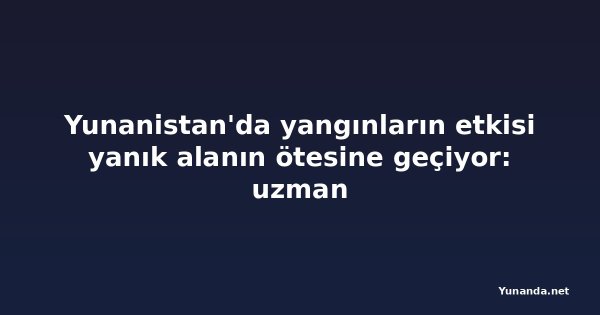 Yunanistan'da yangınların etkisi yanık alanın ötesine geçiyor: uzman