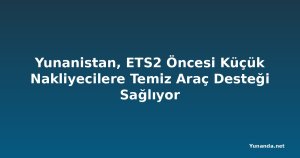 Yunanistan, ETS2 Öncesi Küçük Nakliyecilere Temiz Araç Desteği Sağlıyor