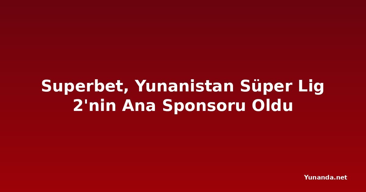 Superbet, Yunanistan Süper Lig 2'nin Ana Sponsoru Oldu