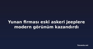 Yunan firması eski askeri jeeplere modern görünüm kazandırdı