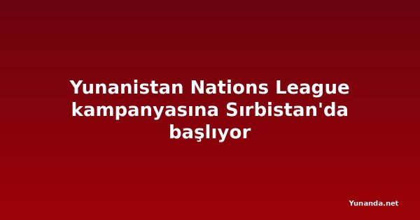 Yunanistan Nations League kampanyasına Sırbistan'da başlıyor