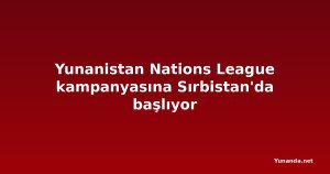 Yunanistan Nations League kampanyasına Sırbistan'da başlıyor