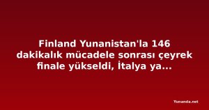 Finland Yunanistan'la 146 dakikalık mücadele sonrası çeyrek finale yükseldi, İtalya ya da Danimarka'yı bekliyor