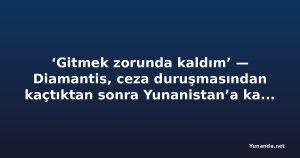 ‘Gitmek zorunda kaldım’ — Diamantis, ceza duruşmasından kaçtıktan sonra Yunanistan’a kaçışını savundu