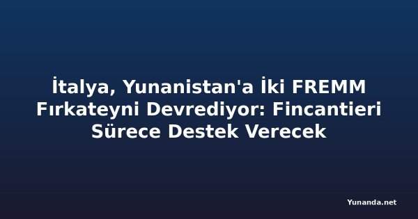 İtalya, Yunanistan'a İki FREMM Fırkateyni Devrediyor: Fincantieri Sürece Destek Verecek