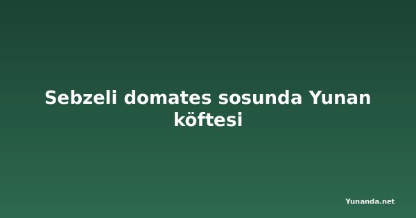 Sebzeli domates sosunda Yunan köftesi