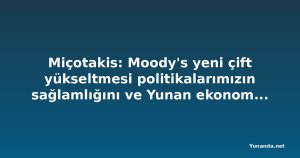 Miçotakis: Moody's yeni çift yükseltmesi politikalarımızın sağlamlığını ve Yunan ekonomisinin sürekli ilerlemesini doğruluyor