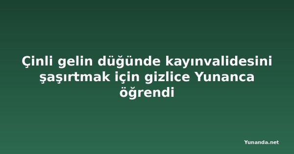 Çinli gelin düğünde kayınvalidesini şaşırtmak için gizlice Yunanca öğrendi