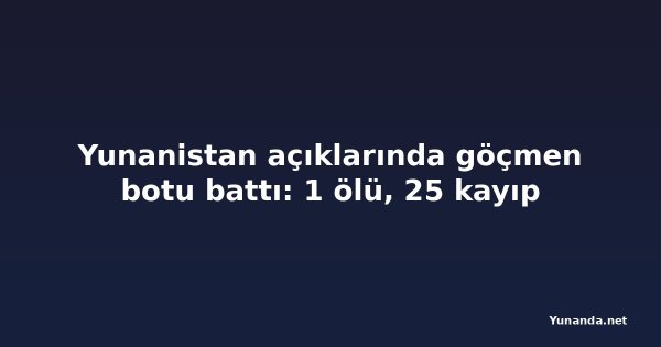 Yunanistan açıklarında göçmen botu battı: 1 ölü, 25 kayıp