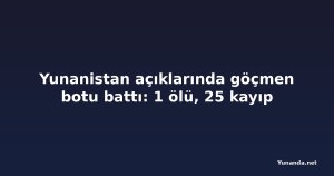 Yunanistan açıklarında göçmen botu battı: 1 ölü, 25 kayıp