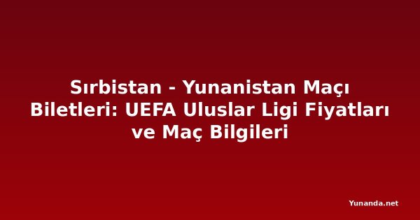 Sırbistan - Yunanistan Maçı Biletleri: UEFA Uluslar Ligi Fiyatları ve Maç Bilgileri