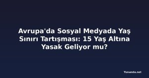 Avrupa'da Sosyal Medyada Yaş Sınırı Tartışması: 15 Yaş Altına Yasak Geliyor mu?