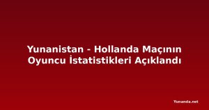 Yunanistan - Hollanda Maçının Oyuncu İstatistikleri Açıklandı