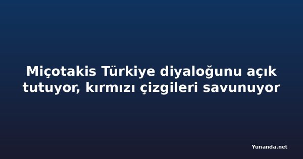 Miçotakis Türkiye diyaloğunu açık tutuyor, kırmızı çizgileri savunuyor