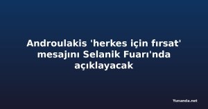 Androulakis 'herkes için fırsat' mesajını Selanik Fuarı'nda açıklayacak