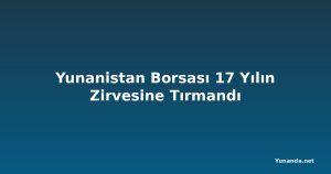 Yunanistan Borsası 17 Yılın Zirvesine Tırmandı