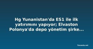 Hg Yunanistan'da ES1 ile ilk yatırımını yapıyor; Elvaston Polonya'da depo yönetim şirketine yatırım yaptı