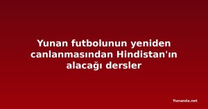 Yunan futbolunun yeniden canlanmasından Hindistan'ın alacağı dersler