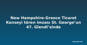 New Hampshire-Greece Ticaret Konseyi tören imzası St. George’un 47. Glendi’sinde