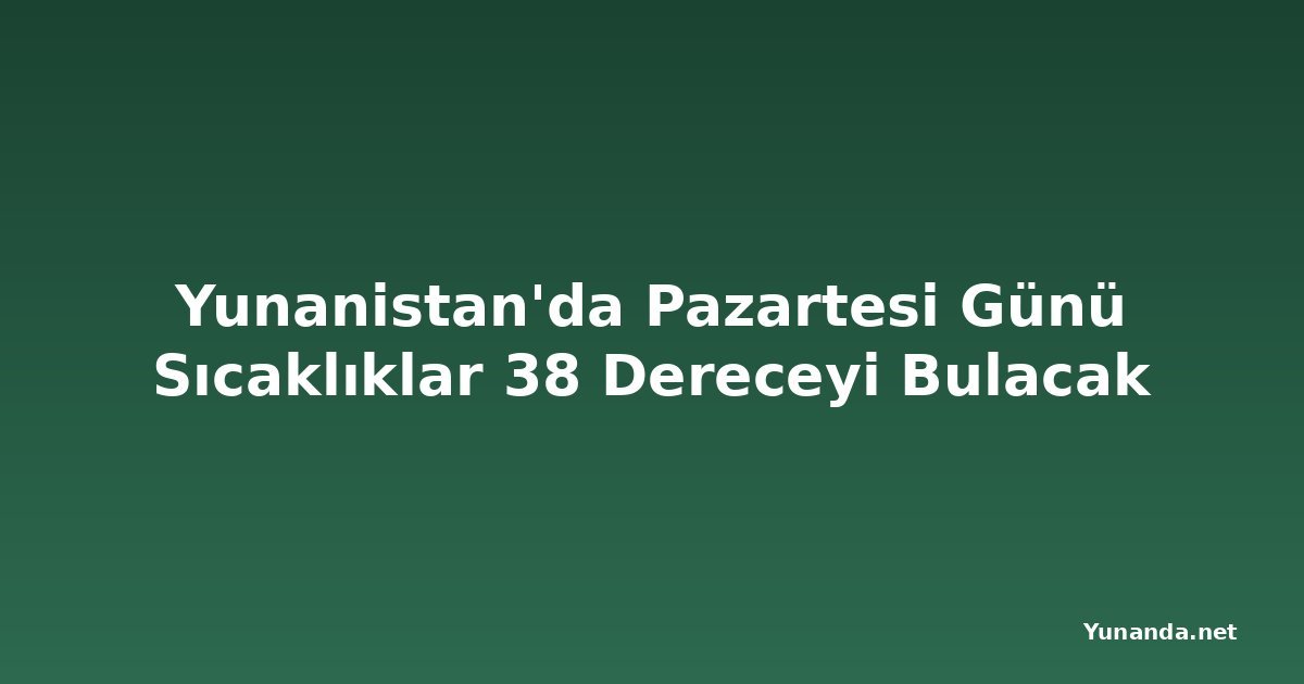 Yunanistan'da Pazartesi Günü Sıcaklıklar 38 Dereceyi Bulacak