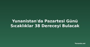 Yunanistan'da Pazartesi Günü Sıcaklıklar 38 Dereceyi Bulacak