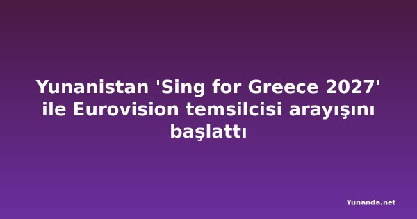 Yunanistan 'Sing for Greece 2027' ile Eurovision temsilcisi arayışını başlattı