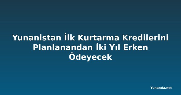Yunanistan İlk Kurtarma Kredilerini Planlanandan İki Yıl Erken Ödeyecek