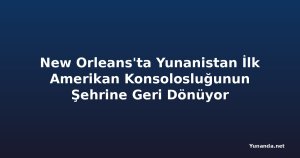 New Orleans'ta Yunanistan İlk Amerikan Konsolosluğunun Şehrine Geri Dönüyor