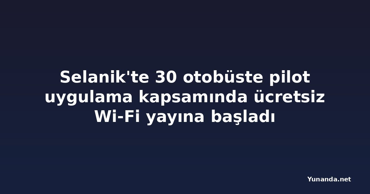 Selanik'te 30 otobüste pilot uygulama kapsamında ücretsiz Wi-Fi yayına başladı